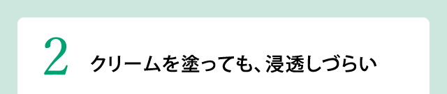 クリームを塗っても、浸透しづらい