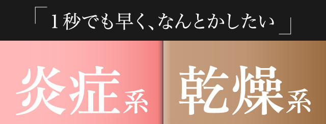 1秒でも早く何とかしたい、炎症系or乾燥系